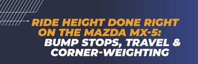 Ride Height Done Right on the Mazda MX-5: Bump Stops, Travel & Corner-Weighting